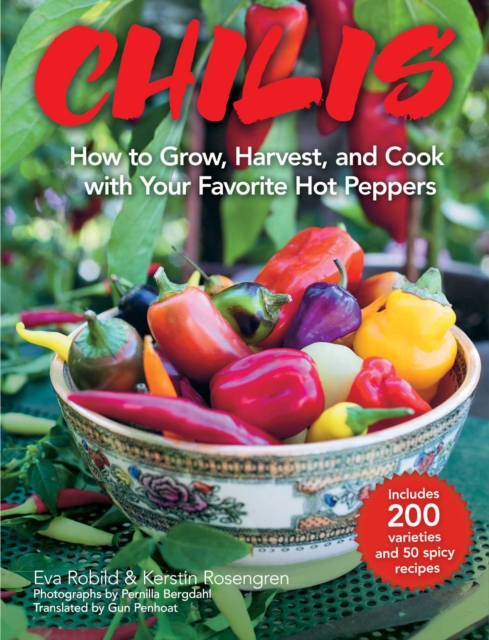 Chilis : How to Grow, Harvest, and Cook with Your Favorite Hot Peppers, with 200 Varieties and 50 Spicy Recipes, EPUB eBook