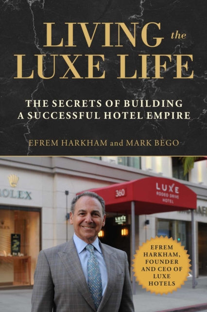 Living the Luxe Life : The Secrets of Building a Successful Hotel Empire, EPUB eBook