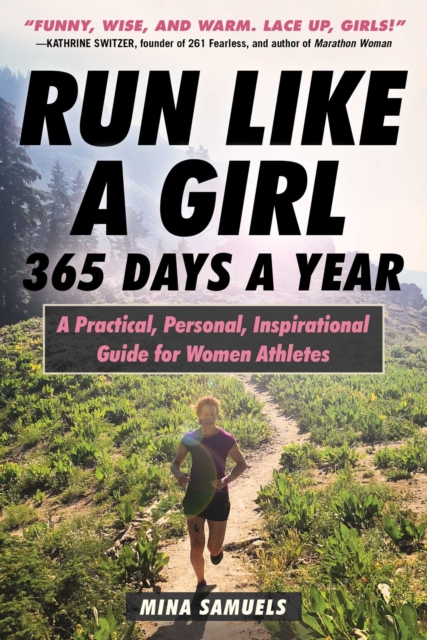 Run Like a Girl 365 Days a Year : A Practical, Personal, Inspirational Guide for Women Athletes, EPUB eBook