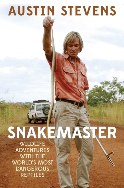 Snakemaster : Wildlife Adventures with the World?s Most Dangerous Reptiles, EPUB eBook
