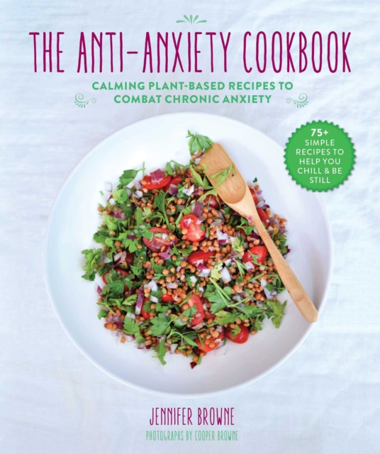 The Anti-Anxiety Cookbook : Calming Plant-Based Recipes to Combat Chronic Anxiety, EPUB eBook