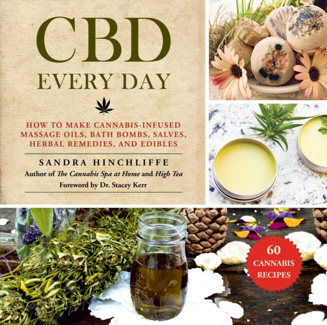 CBD Every Day : How to Make Cannabis-Infused Massage Oils, Bath Bombs, Salves, Herbal Remedies, and Edibles, EPUB eBook