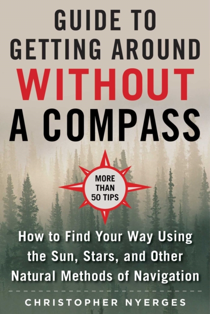 The Ultimate Guide to Navigating without a Compass : How to Find Your Way Using the Sun, Stars, and Other Natural Methods, Paperback / softback Book