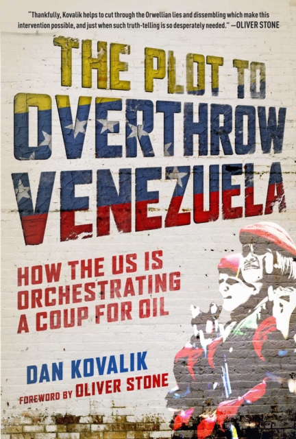 The Plot to Overthrow Venezuela : How the US Is Orchestrating a Coup for Oil, EPUB eBook