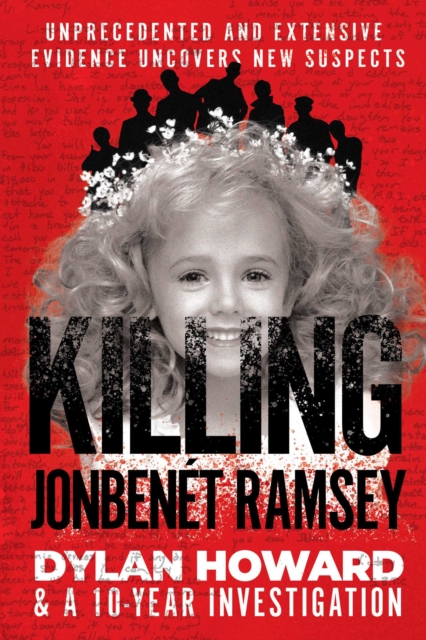 Killing JonBenet Ramsey : Dylan Howard & a 10 Year Investigation, Hardback Book