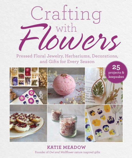 Crafting with Flowers : Pressed Flower Decorations, Herbariums, and Gifts for Every Season, EPUB eBook
