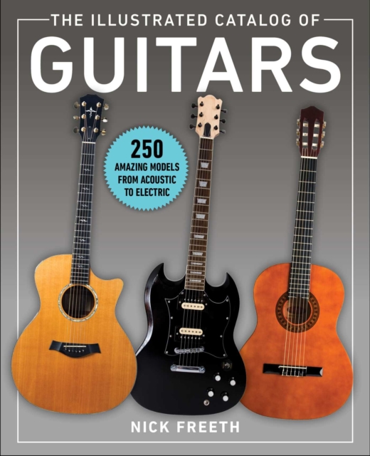 The Illustrated Catalog of Guitars : 250 Amazing Models From Acoustic to Electric, Paperback / softback Book