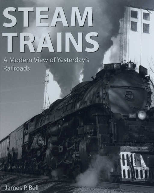 Steam Trains : A Modern View of Yesterday's Railroads, Paperback / softback Book
