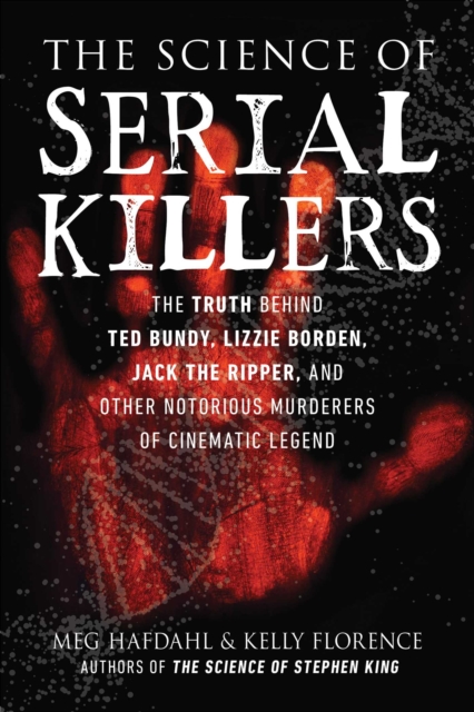 The Science of Serial Killers : The Truth Behind Ted Bundy, Lizzie Borden, Jack the Ripper, and Other Notorious Murderers of Cinematic Legend, Paperback / softback Book