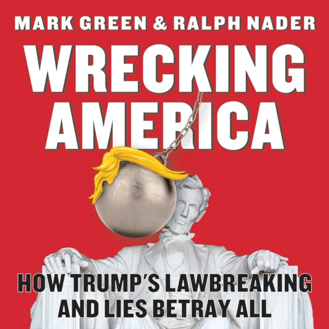 Wrecking America : How Trump's Lawbreaking and Lies Betray All, EPUB eBook