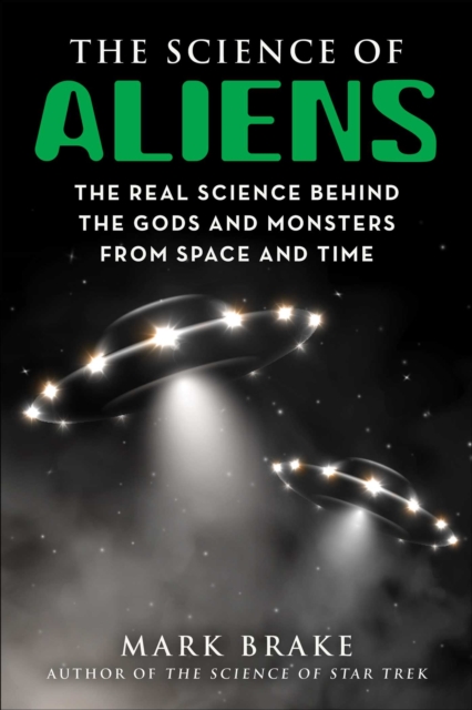 The Science of Aliens : The Real Science Behind the Gods and Monsters from Space and Time, EPUB eBook