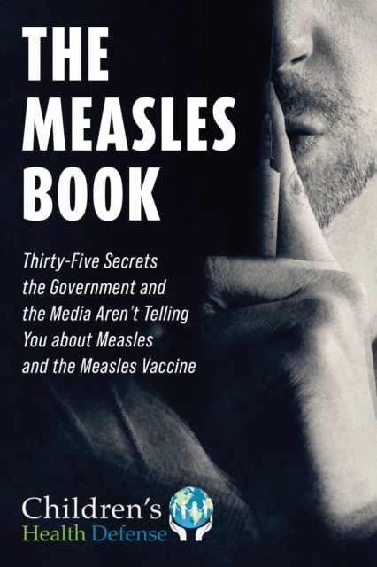 The Measles Book : Thirty-Five Secrets the Government and the Media Aren't Telling You about Measles and the Measles Vaccine, EPUB eBook