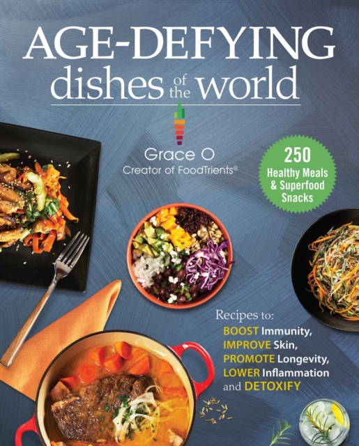 Anti-Aging Dishes from Around the World : Recipes to Boost Immunity, Improve Skin, Promote Longevity, Lower Inflammation, and Detoxify, Hardback Book