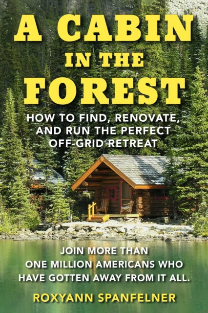 A Cabin in The Forest : How to Find, Renovate, and Run The Perfect Off-Grid Retreat, Paperback / softback Book