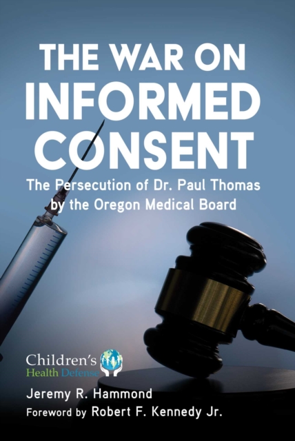 The War on Informed Consent : The Persecution of Dr. Paul Thomas by the Oregon Medical Board, EPUB eBook