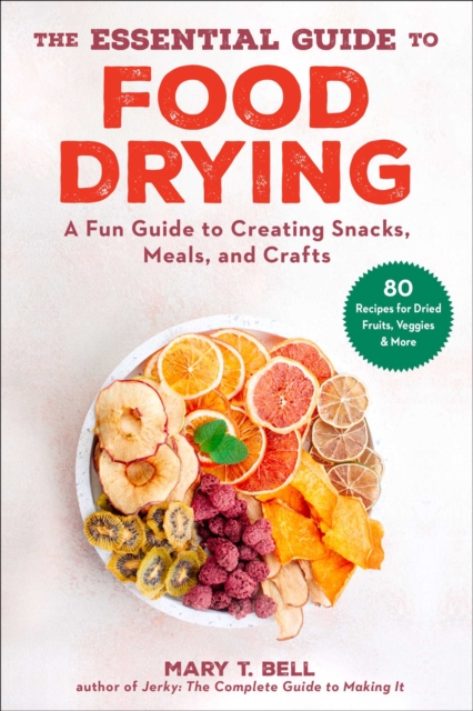 The Essential Guide to Food Drying : A Fun Guide to Creating Snacks, Meals, and Crafts, EPUB eBook