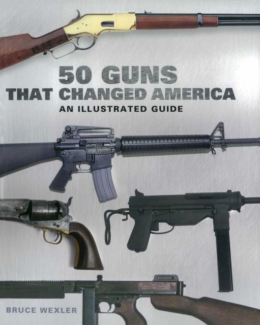50 Guns That Changed America : An Illustrated Guide, EPUB eBook