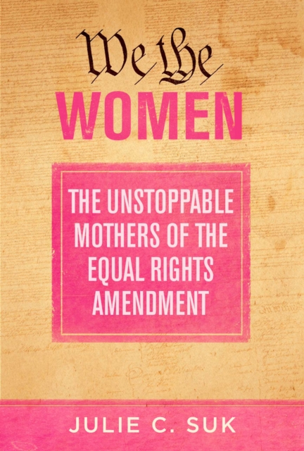 We the Women : The Unstoppable Mothers of the Equal Rights Amendment, Paperback / softback Book
