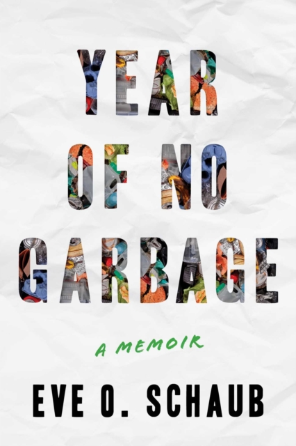 Year of No Garbage : Recycling Lies, Plastic Problems, and One Woman's Trashy Journey to Zero Waste, Paperback / softback Book