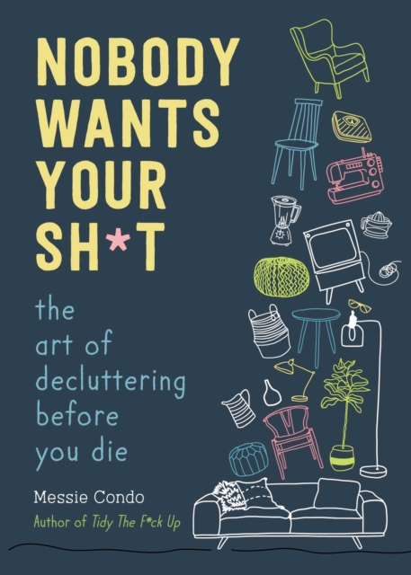 Nobody Wants Your Sh*t : The Art of Decluttering Before You Die, Hardback Book