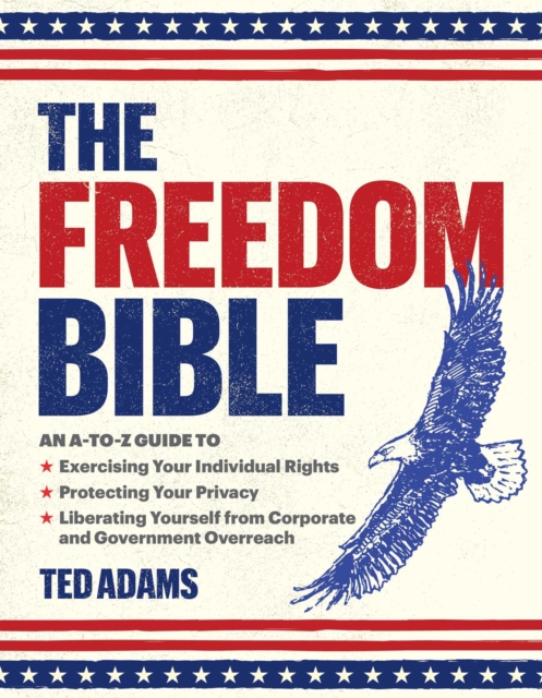 The Freedom Bible : An A-to-Z Guide to Exercising Your Individual Rights, Protecting Your Privacy, Liberating Yourself from Corporate and Government Overreach, EPUB eBook