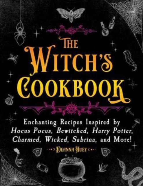 The Witch's Cookbook : Enchanting Recipes Inspired by Hocus Pocus, Bewitched, Harry Potter, Charmed, Wicked, Sabrina, and More!, Hardback Book