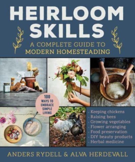 Heirloom Skills : A Complete Guide to Modern Homesteading, Hardback Book