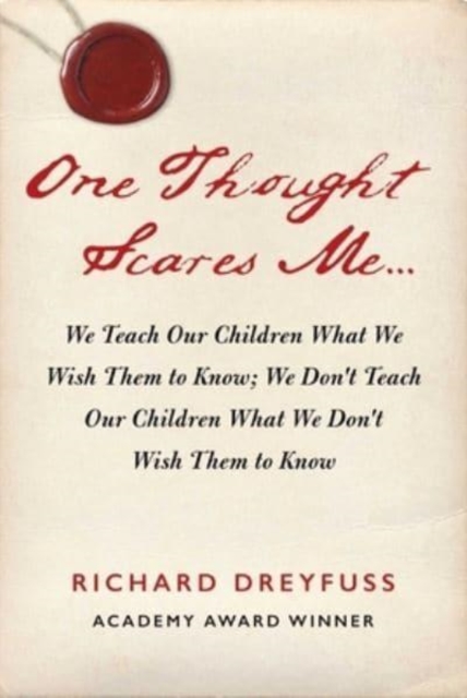 One Thought Scares Me... : We Teach Our Children What We Wish Them to Know; We Don't Teach Our Children What We Don't Wish Them to Know, Hardback Book