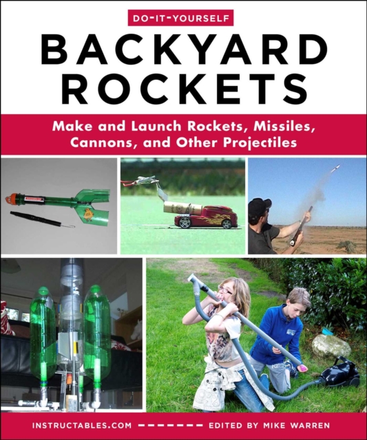 Do-It-Yourself Backyard Rockets : Make and Launch Rockets, Missiles, Cannons, and Other Projectiles, EPUB eBook