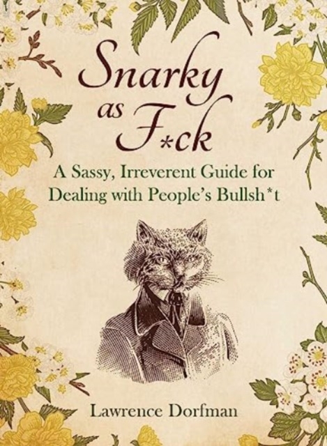 Snarky as F*ck : A Sassy, Irreverant Guide for Dealing with People's Bullsh*t, Hardback Book