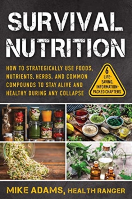 Survival Nutrition : How to Strategically Use Foods, Nutrients, Herbs, and Common Compounds to Stay Alive and Healthy During Any Collapse, Paperback / softback Book
