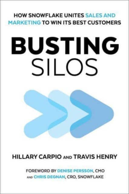 Busting Silos : How Snowflake Unites Sales and Marketing to Win its Best Customers, Hardback Book