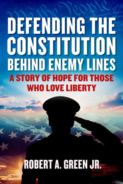 Defending the Constitution behind Enemy Lines : A Story of Hope for Those Who Love Liberty, EPUB eBook