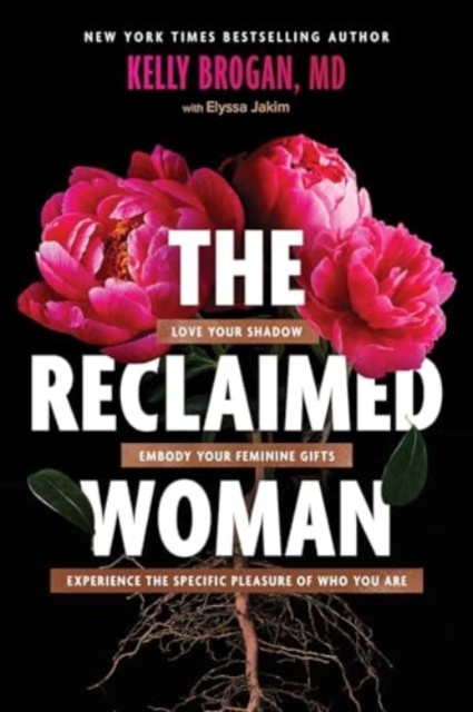The Reclaimed Woman : Love Your Shadow, Embody Your Feminine Gifts, Experience the Specific Pleasures of Who You Are, Hardback Book