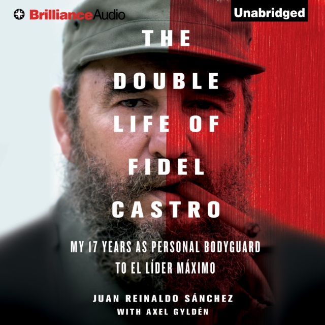 The Double Life of Fidel Castro : My 17 Years as Personal Bodyguard to El Lider Maximo, eAudiobook MP3 eaudioBook
