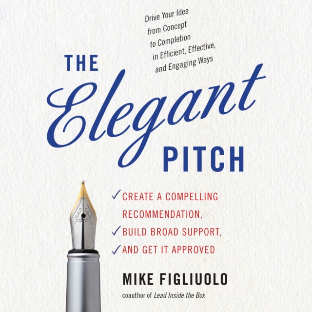 The Elegant Pitch : Create a Compelling Recommendation, Build Broad Support, and Get It Approved, eAudiobook MP3 eaudioBook