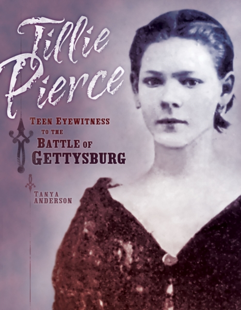 Tillie Pierce : Teen Eyewitness to the Battle of Gettysburg, EPUB eBook