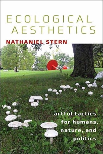 Ecological Aesthetics : artful tactics for humans, nature, and politics, Hardback Book