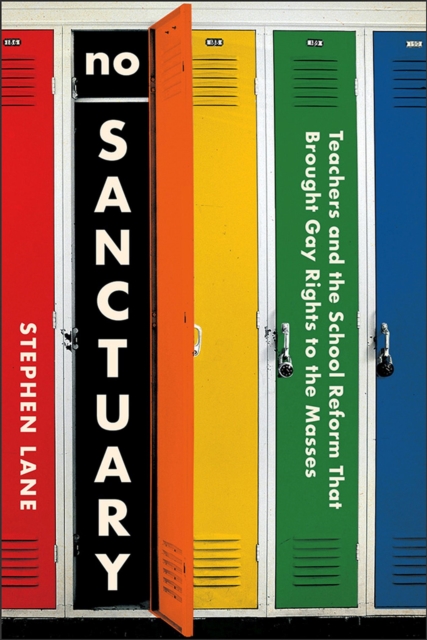 No Sanctuary : Teachers and the School Reform That Brought Gay Rights to the Masses, Paperback / softback Book