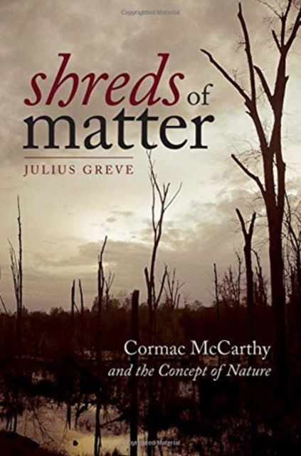 Shreds of Matter - Cormac McCarthy and the Concept of Nature, Paperback / softback Book