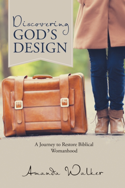 Discovering God's Design : A Journey to Restore Biblical Womanhood, EPUB eBook