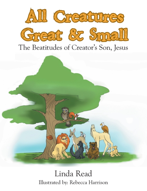 All Creatures Great & Small : The Beatitudes of Creator'S Son, Jesus, EPUB eBook