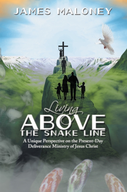 Living Above the Snake Line : A Unique Perspective on the Present-Day Deliverance Ministry of Jesus Christ, EPUB eBook