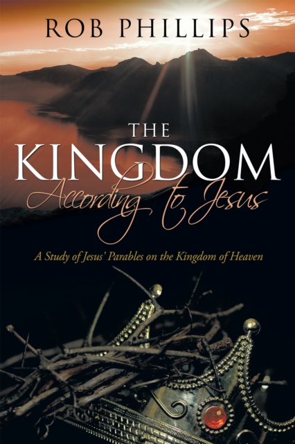 The Kingdom According to Jesus : A Study of Jesus' Parables on the Kingdom of Heaven, EPUB eBook
