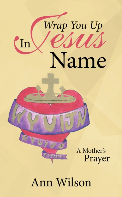 Wrap You up in Jesus Name : A Mother's Prayer, EPUB eBook