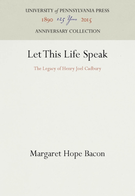 Let This Life Speak : The Legacy of Henry Joel Cadbury, PDF eBook