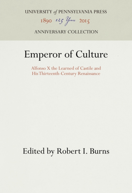 Emperor of Culture : Alfonso X the Learned of Castile and His Thirteenth-Century Renaissance, PDF eBook