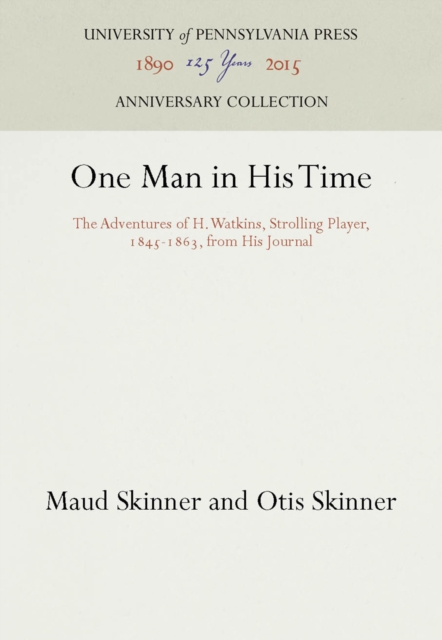 One Man in His Time : The Adventures of H. Watkins, Strolling Player, 1845-1863, from His Journal, PDF eBook