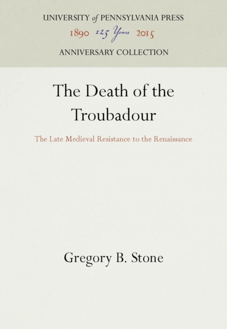 The Death of the Troubadour : The Late Medieval Resistance to the Renaissance, PDF eBook