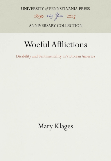 Woeful Afflictions : Disability and Sentimentality in Victorian America, PDF eBook